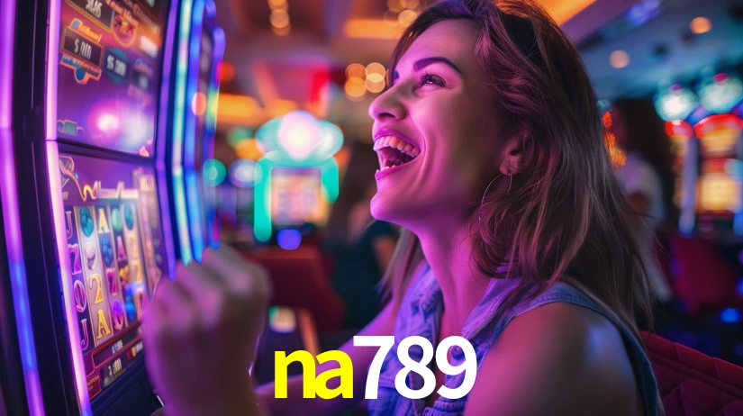 na789: Jogos de Caça-Níqueis-Altas Recompensas, Roleta-Velocidade, Blackjack-Desafios Máximos